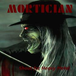 Mortician (AUT) : Shout for Heavy Metal